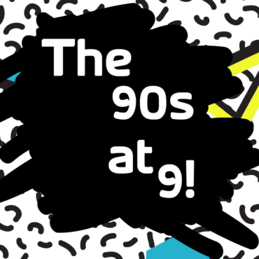 The 90’s at 9